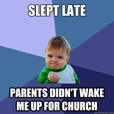 Slept late Parents didn't wake me up for church  Success Kid