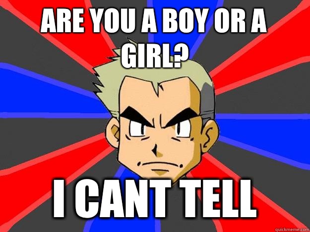 Are you a boy or a girl? i cant tell  Professor Oak