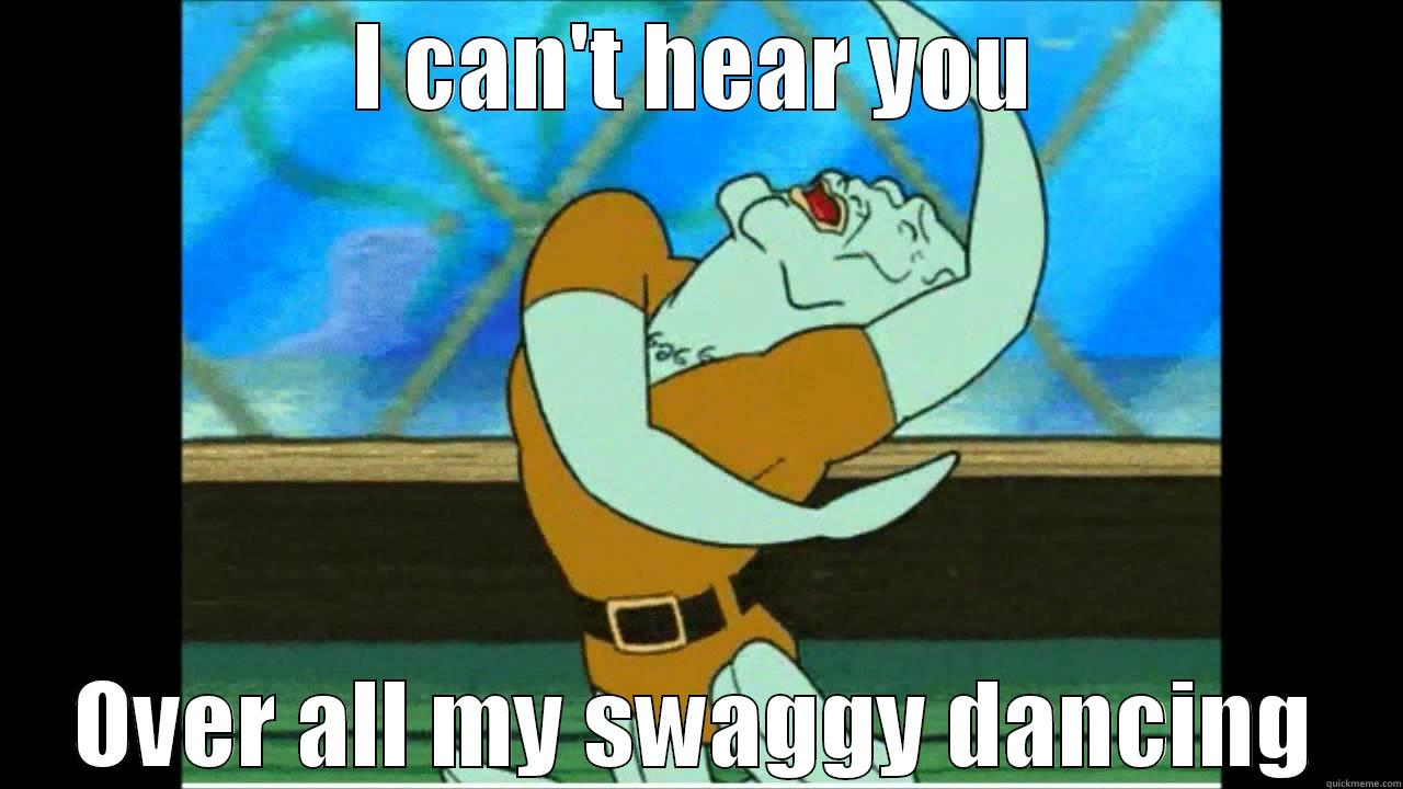 I CAN'T HEAR YOU OVER ALL MY SWAGGY DANCING Misc