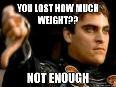 You lost how much weight?? not enough  