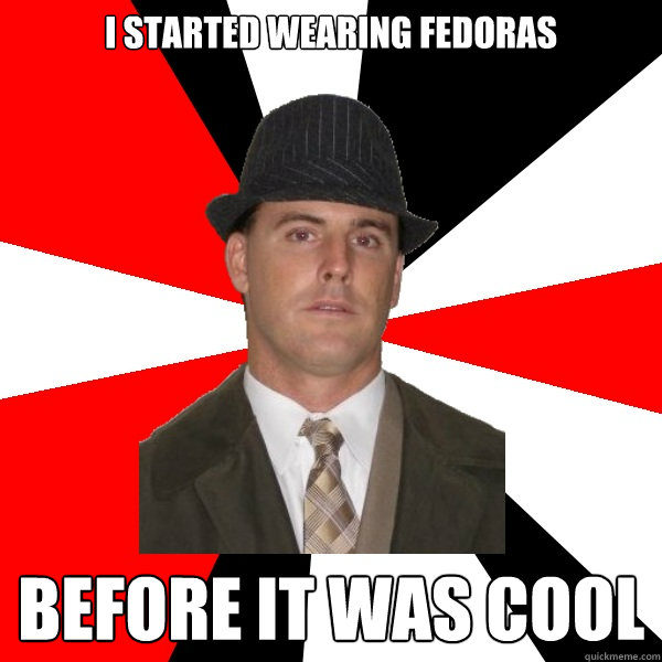 I started wearing fedoras before it was cool  Wannabe Middle-Aged Actor