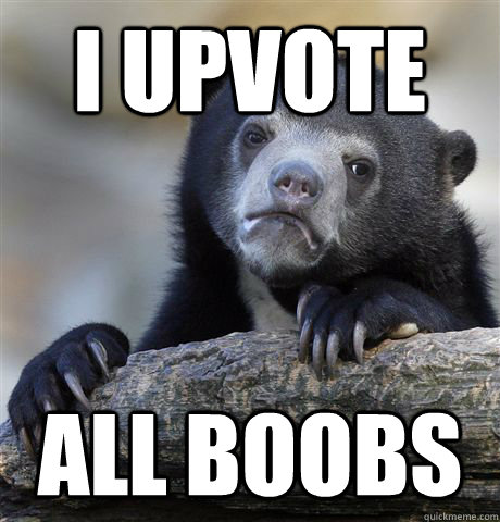 I upvote all boobs - I upvote all boobs  Confession Bear