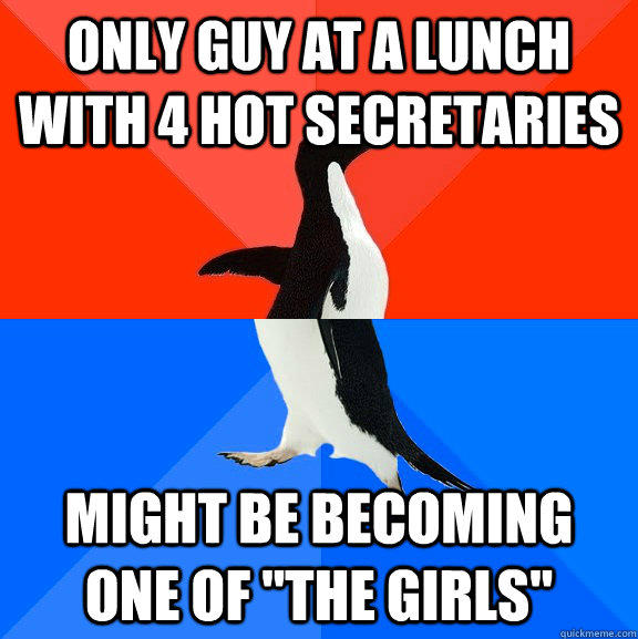 Only guy at a lunch with 4 hot secretaries might be becoming one of 