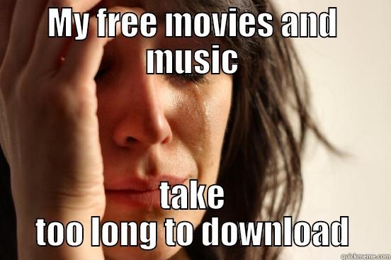 MY FREE MOVIES AND MUSIC TAKE TOO LONG TO DOWNLOAD First World Problems