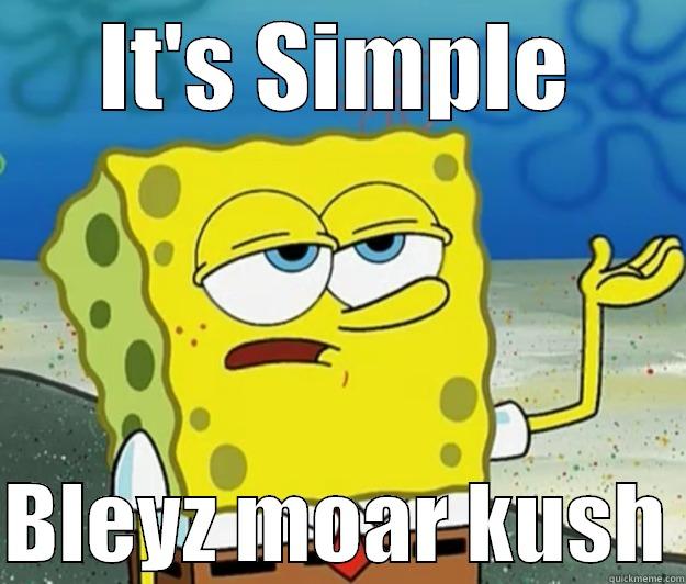 IT'S SIMPLE  BLEYZ MOAR KUSH Tough Spongebob