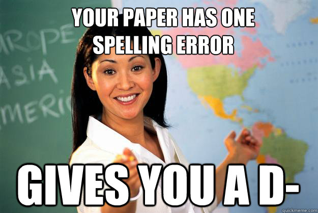  your paper has one
 spelling error Gives you a d-  Unhelpful High School Teacher