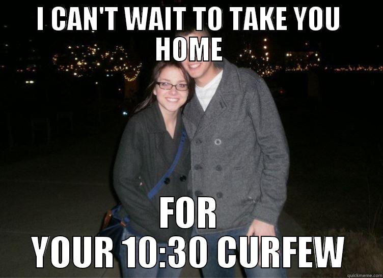 I CAN'T WAIT TO TAKE YOU HOME FOR YOUR 10:30 CURFEW Misc