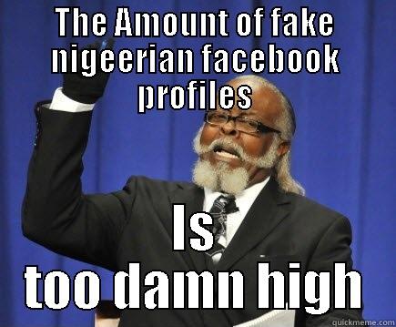 THE AMOUNT OF FAKE NIGEERIAN FACEBOOK PROFILES IS TOO DAMN HIGH Too Damn High