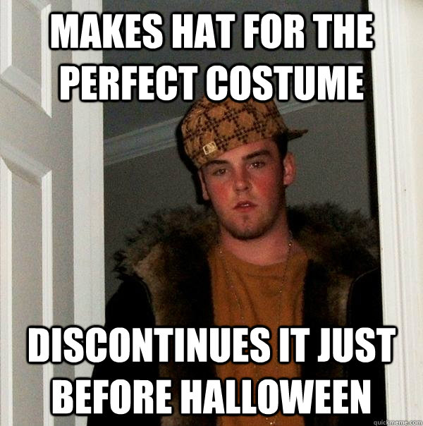 Makes hat for the perfect costume discontinues it just before halloween  Scumbag Steve