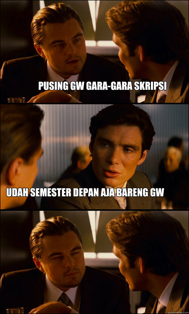 pusing gw gara-gara skripsi udah semester depan aja bareng gw  Inception