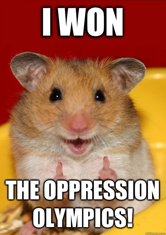 I won The oppression Olympics!  - I won The oppression Olympics!   Rationalization Hamster