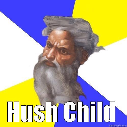  HUSH CHILD Advice God