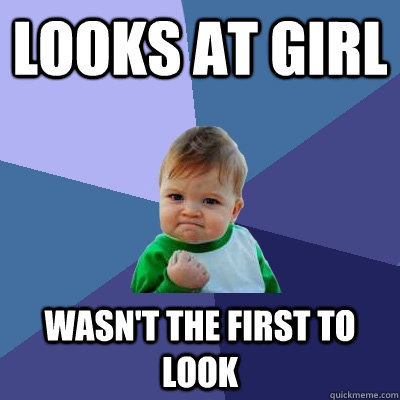 Looks at girl Wasn't the first to look - Looks at girl Wasn't the first to look  Success Kid