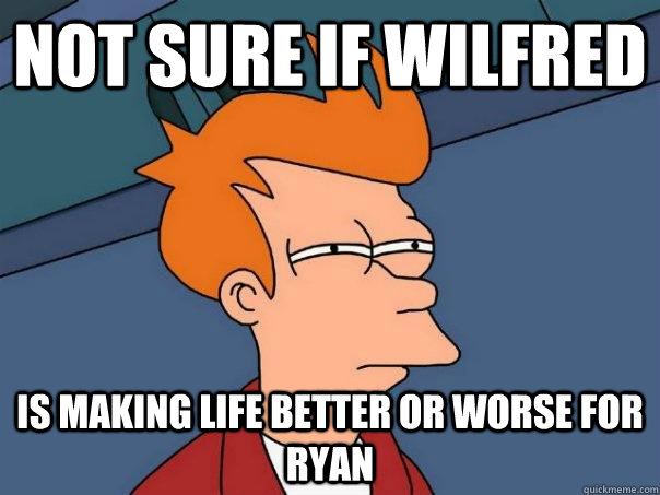 Not sure if Wilfred is making life better or worse for ryan - Not sure if Wilfred is making life better or worse for ryan  Futurama Fry