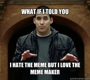 What if I told you I hate the meme but I love the meme maker  Jefferson Bethke