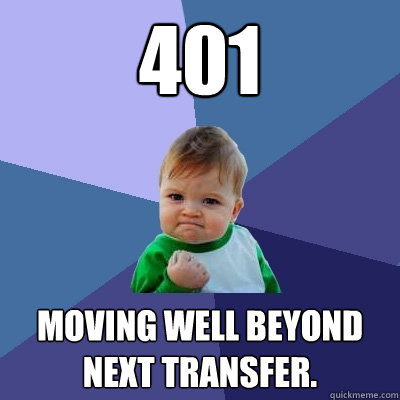 401 Moving well beyond next transfer.  Success Kid