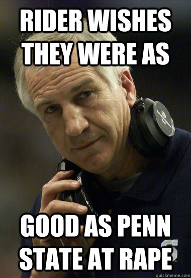 Rider wishes they were as good as penn state at rape  Jerry Sandusky