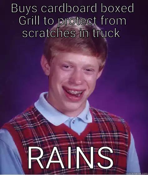 BUYS CARDBOARD BOXED GRILL TO PROTECT FROM SCRATCHES IN TRUCK  RAINS Bad Luck Brian