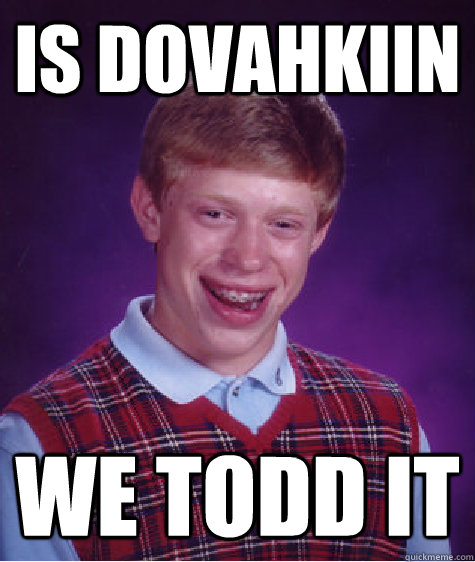 is dovahkiin we todd it  Bad Luck Brian