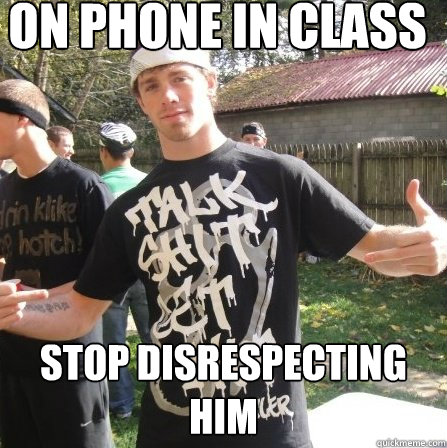 On Phone in class Stop disrespecting him  