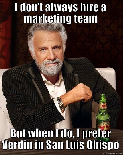 Most interesting marketing meme in the world - I DON'T ALWAYS HIRE A MARKETING TEAM BUT WHEN I DO, I PREFER VERDIN IN SAN LUIS OBISPO The Most Interesting Man In The World