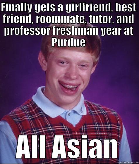 Boilermaker life - FINALLY GETS A GIRLFRIEND, BEST FRIEND, ROOMMATE, TUTOR, AND PROFESSOR FRESHMAN YEAR AT PURDUE ALL ASIAN Bad Luck Brian