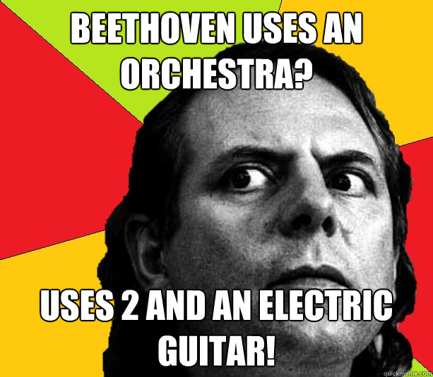 Beethoven uses an orchestra? uses 2 and an electric guitar!  Stockhousen on one upping