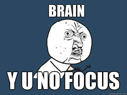 Brain y u no focus - Brain y u no focus  Y U No