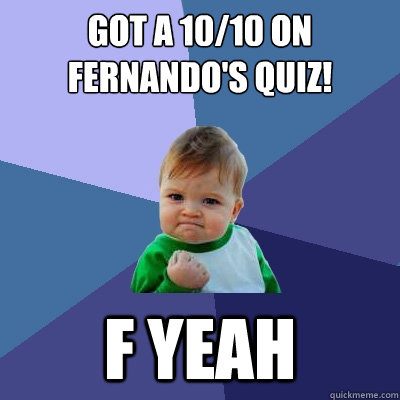 Got a 10/10 on Fernando's quiz! F YEAH  Success Kid