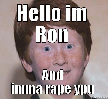 Ron Weasley - HELLO IM RON AND IMMA RAPE YPU Over Confident Ginger