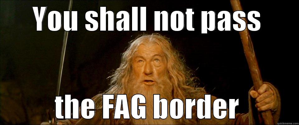 YOU SHALL NOT PASS THE FAG BORDER Misc