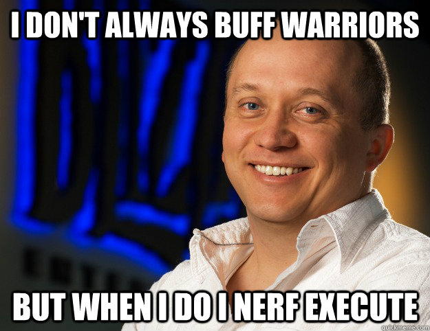 i don't always buff warriors  but when i do i nerf execute  