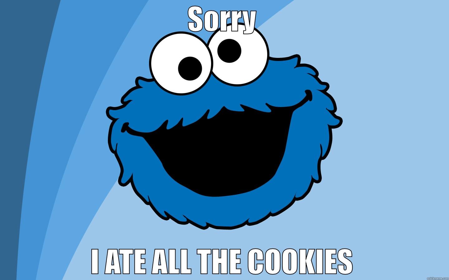 SORRY I ATE ALL THE COOKIES Misc