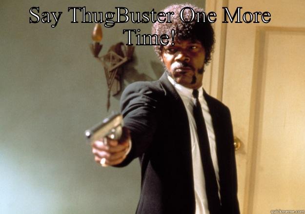 SAY THUGBUSTER ONE MORE TIME!  Samuel L Jackson