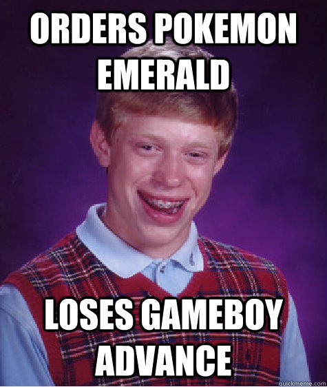 orders pokemon emerald loses gameboy advance  Bad Luck Brian