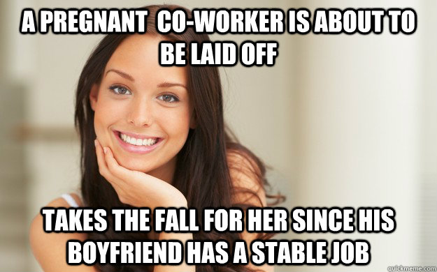 A Pregnant  co-worker is about to be laid off takes the fall for her since his boyfriend has a stable job  Good Girl Gina