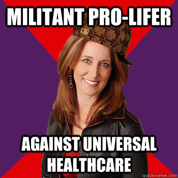 militant pro-lifer against universal healthcare  