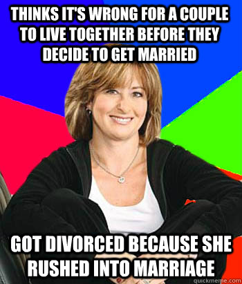 Thinks it's wrong for a couple to live together before they decide to get married got divorced because she rushed into marriage  Sheltering Suburban Mom