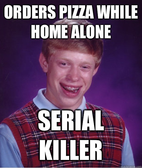 Orders Pizza While Home Alone Serial Killer  Bad Luck Brian