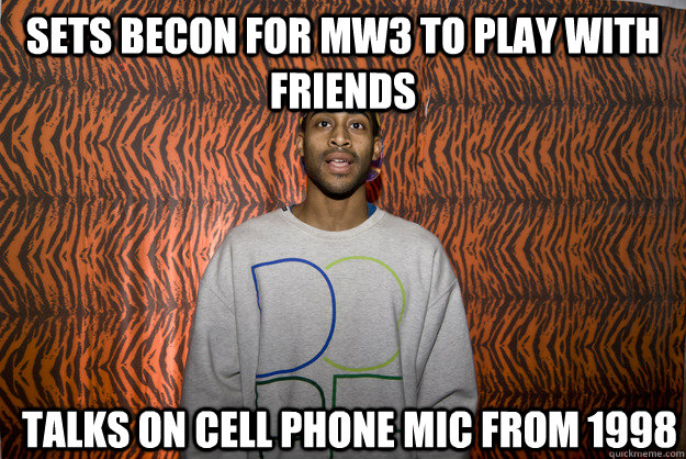 Sets becon for Mw3 to play with friends talks on cell phone mic from 1998  