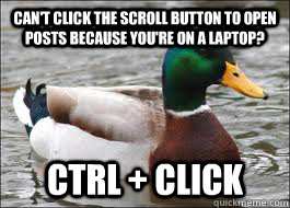 Can't click the scroll button to open posts because you're on a laptop? ctrl + click - Can't click the scroll button to open posts because you're on a laptop? ctrl + click  Good Advice Duck