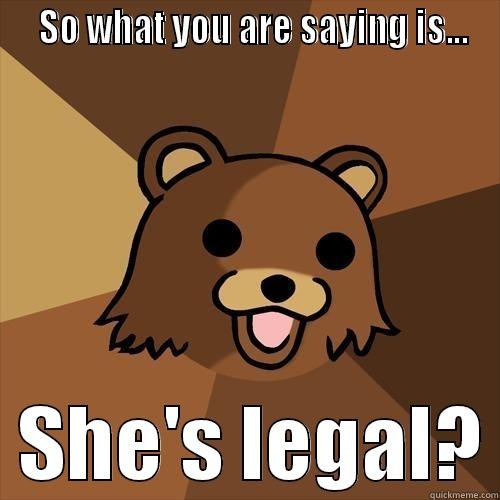   SO WHAT YOU ARE SAYING IS...   SHE'S LEGAL? Pedobear