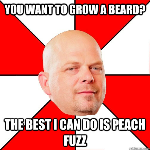 You want to grow a beard? THE BEST I CAN DO IS peach fuzz  Pawn Star