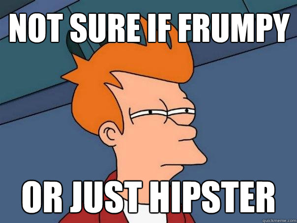 NOT SURE IF FRUMPY OR JUST HIPSTER - NOT SURE IF FRUMPY OR JUST HIPSTER  Futurama Fry