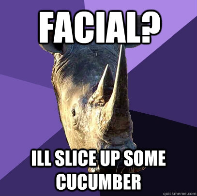 facial? ill slice up some cucumber   Sexually Oblivious Rhino