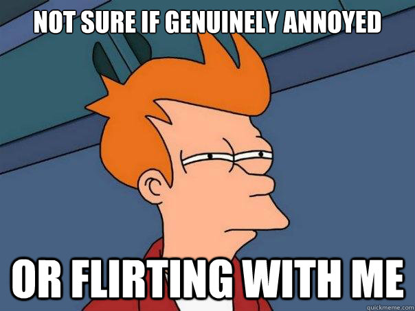 Not sure if genuinely annoyed or flirting with me  Futurama Fry