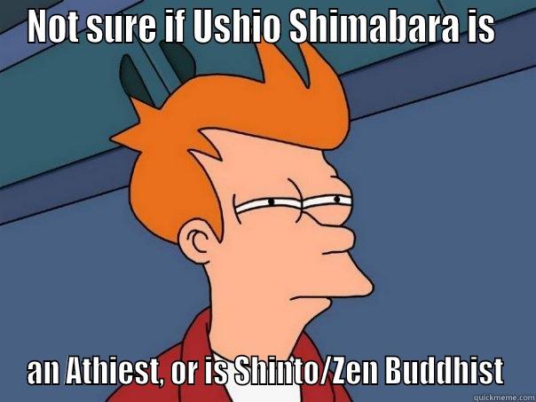 NOT SURE IF USHIO SHIMABARA IS  AN ATHIEST, OR IS SHINTO/ZEN BUDDHIST Futurama Fry