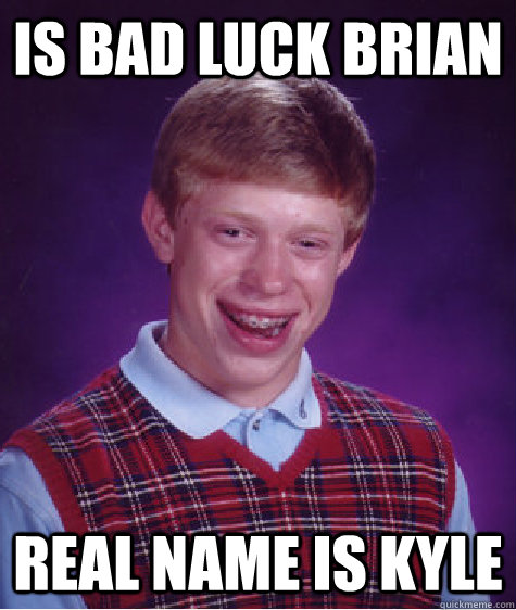 Is Bad Luck Brian Real name is Kyle Caption 3 goes here - Is Bad Luck Brian Real name is Kyle Caption 3 goes here  Bad Luck Brian