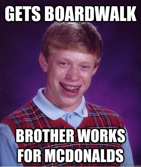 gets boardwalk brother works for mcdonalds  Bad Luck Brian