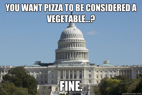 you want pizza to be considered a vegetable...? fine.  Scumbag Congress